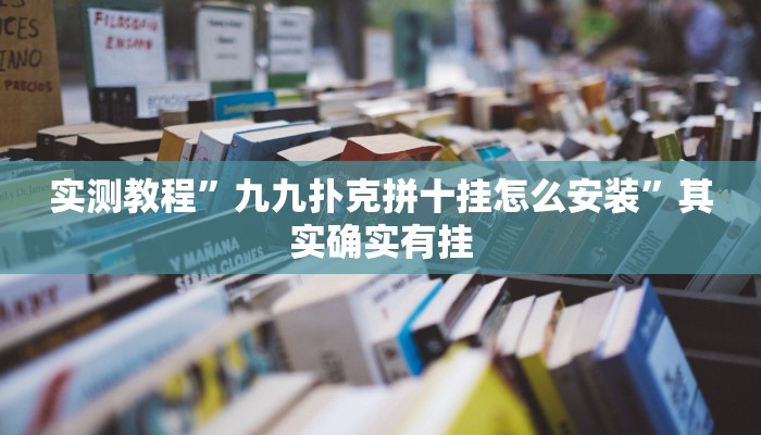 实测教程”九九扑克拼十挂怎么安装”其实确实有挂