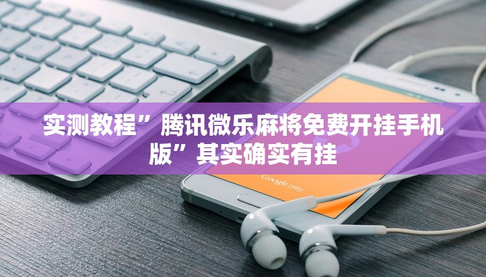 实测教程”腾讯微乐麻将免费开挂手机版”其实确实有挂