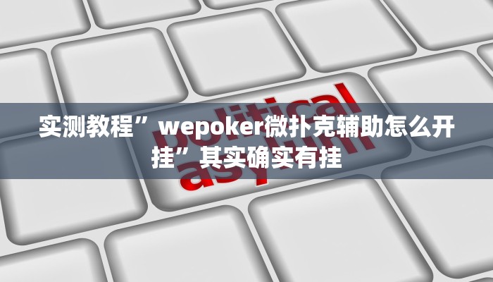 实测教程”wepoker微扑克辅助怎么开挂”其实确实有挂