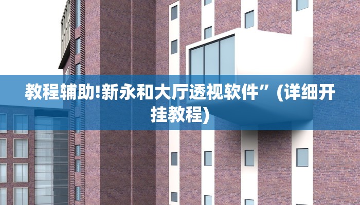 教程辅助!新永和大厅透视软件”(详细开挂教程)