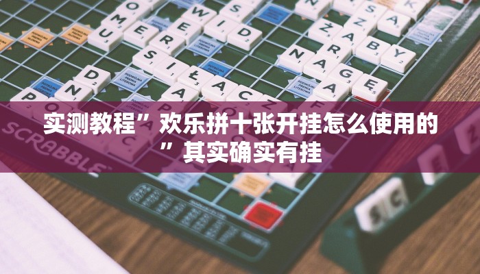 实测教程”欢乐拼十张开挂怎么使用的”其实确实有挂