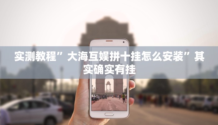 实测教程”大海互娱拼十挂怎么安装”其实确实有挂