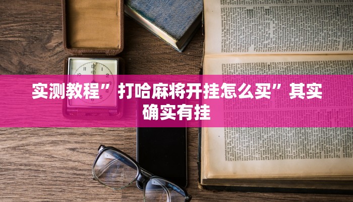 实测教程”打哈麻将开挂怎么买”其实确实有挂