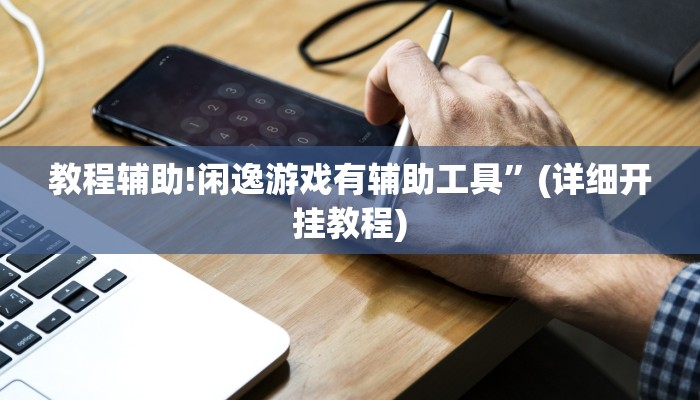 教程辅助!闲逸游戏有辅助工具”(详细开挂教程)