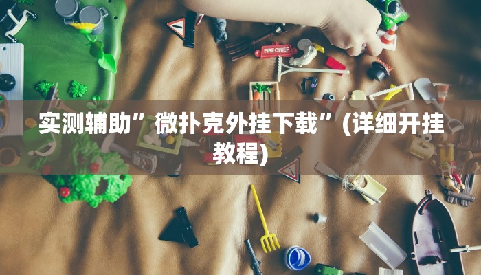 实测辅助”微扑克外挂下载”(详细开挂教程)
