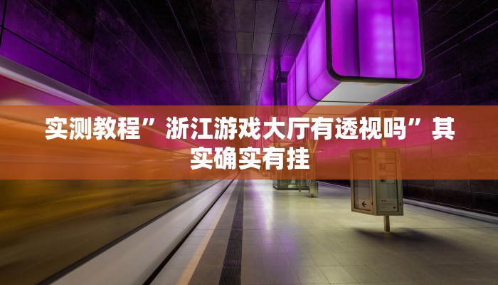 实测教程”浙江游戏大厅有透视吗”其实确实有挂