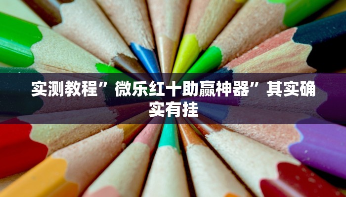 实测教程”微乐红十助赢神器”其实确实有挂