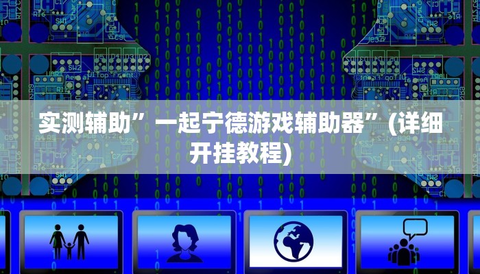 实测辅助”一起宁德游戏辅助器”(详细开挂教程)