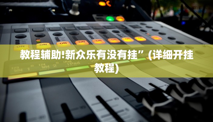 教程辅助!新众乐有没有挂”(详细开挂教程)