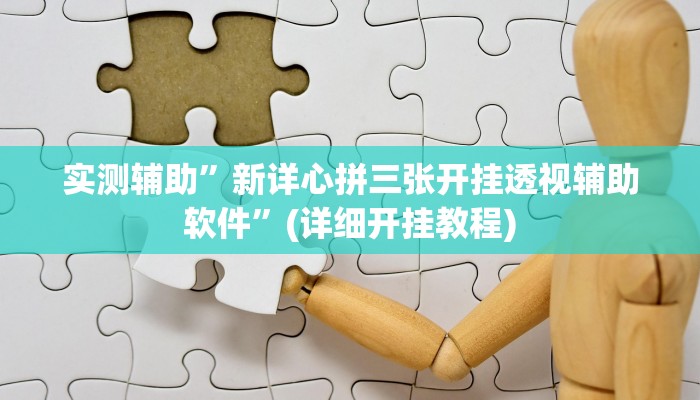 实测辅助”新详心拼三张开挂透视辅助软件”(详细开挂教程)