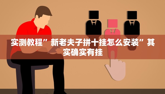 实测教程”新老夫子拼十挂怎么安装”其实确实有挂