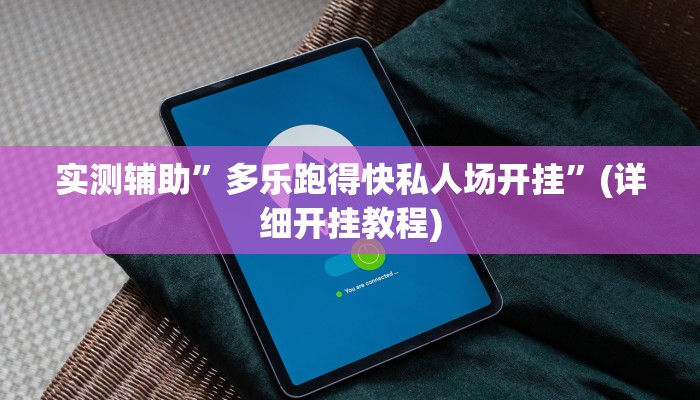实测辅助”多乐跑得快私人场开挂”(详细开挂教程)