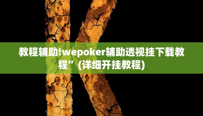 教程辅助!wepoker辅助透视挂下载教程”(详细开挂教程)