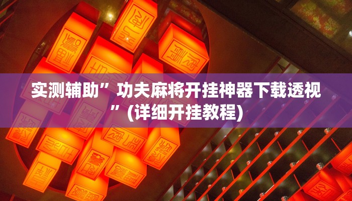 实测辅助”功夫麻将开挂神器下载透视”(详细开挂教程)