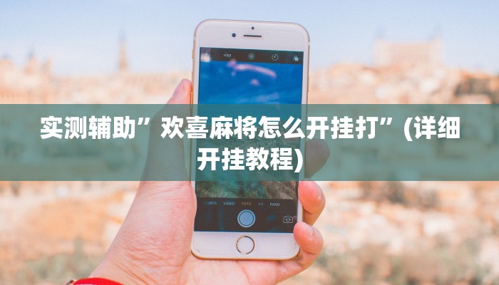 实测辅助”欢喜麻将怎么开挂打”(详细开挂教程)