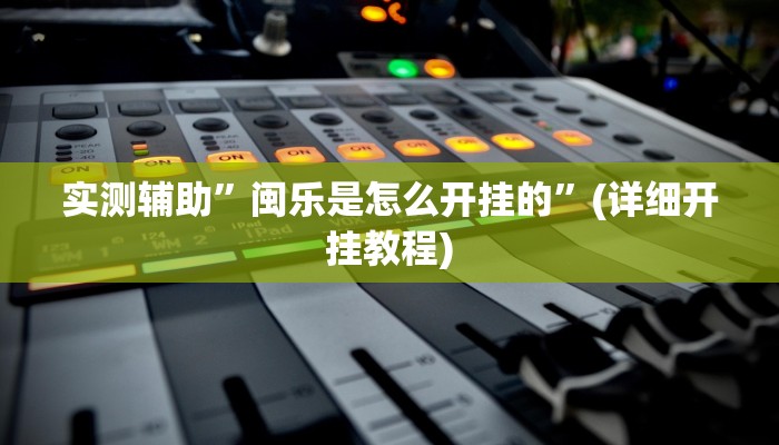 实测辅助”闽乐是怎么开挂的”(详细开挂教程)