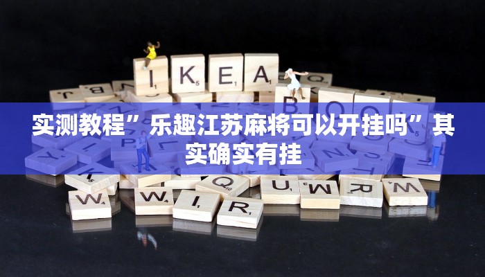实测教程”乐趣江苏麻将可以开挂吗”其实确实有挂