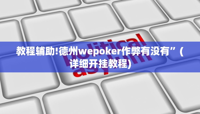 教程辅助!德州wepoker作弊有没有”(详细开挂教程)