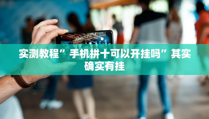 实测教程”手机拼十可以开挂吗”其实确实有挂