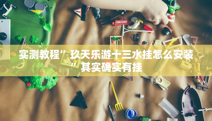 实测教程”玖天乐游十三水挂怎么安装”其实确实有挂