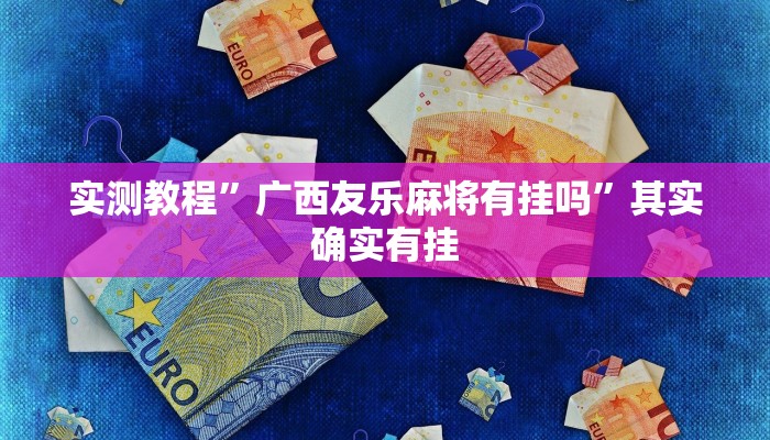 实测教程”广西友乐麻将有挂吗”其实确实有挂