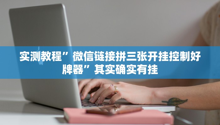 实测教程”微信链接拼三张开挂控制好牌器”其实确实有挂