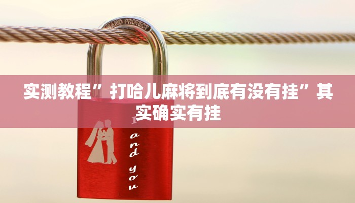实测教程”打哈儿麻将到底有没有挂”其实确实有挂