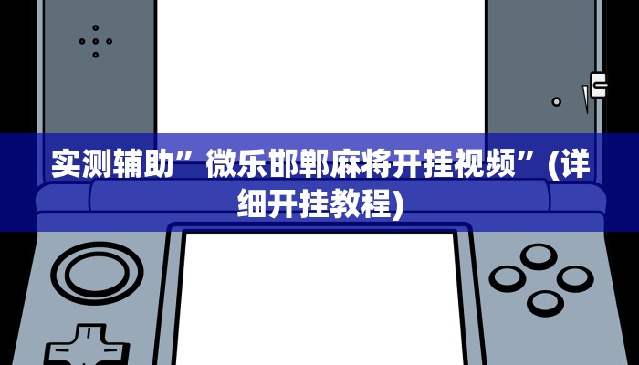 实测辅助”微乐邯郸麻将开挂视频”(详细开挂教程)