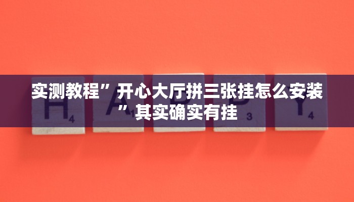 实测教程”开心大厅拼三张挂怎么安装”其实确实有挂