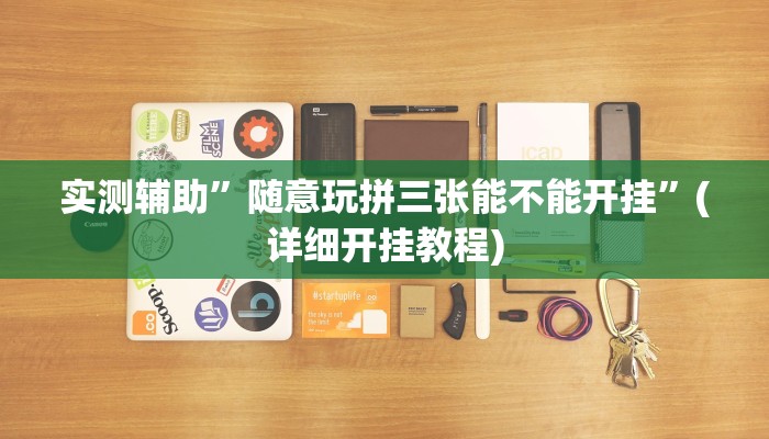 实测辅助”随意玩拼三张能不能开挂”(详细开挂教程)