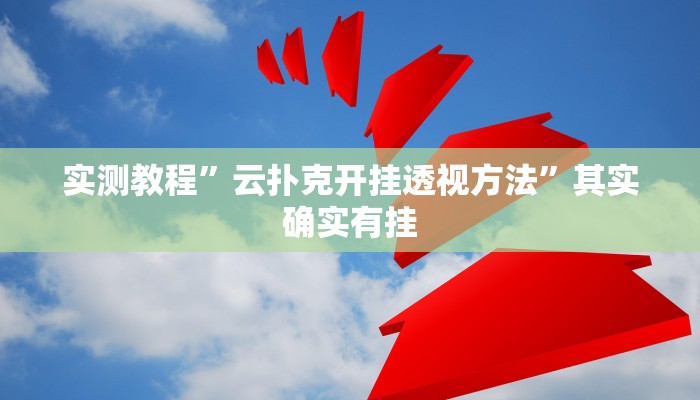 实测教程”云扑克开挂透视方法”其实确实有挂