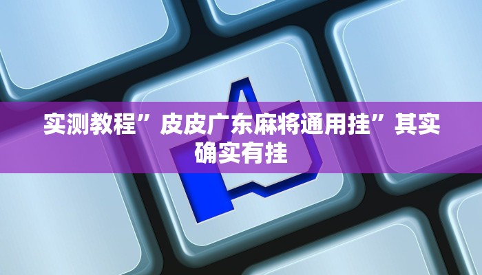 实测教程”皮皮广东麻将通用挂”其实确实有挂