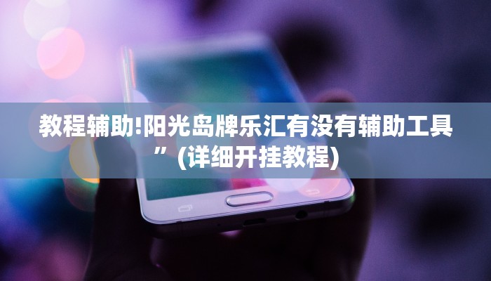 教程辅助!阳光岛牌乐汇有没有辅助工具”(详细开挂教程)