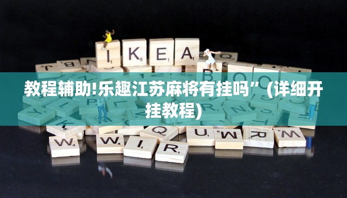 教程辅助!乐趣江苏麻将有挂吗”(详细开挂教程)