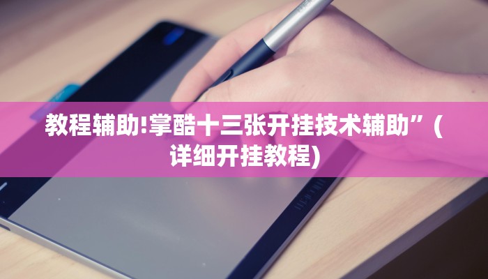 教程辅助!掌酷十三张开挂技术辅助”(详细开挂教程)