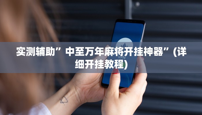 实测辅助”中至万年麻将开挂神器”(详细开挂教程)