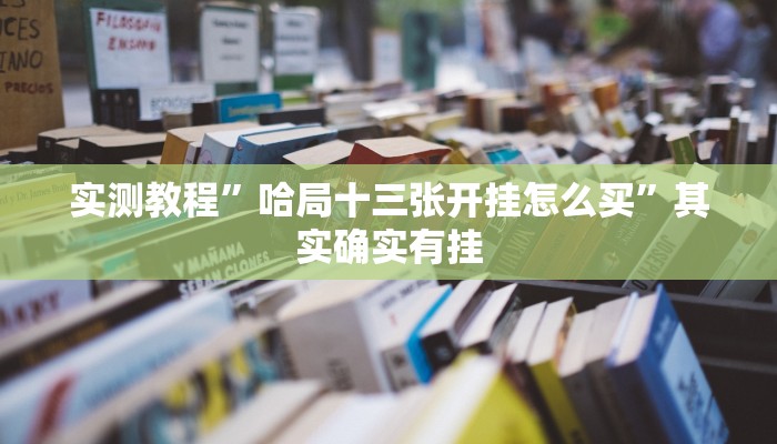 实测教程”哈局十三张开挂怎么买”其实确实有挂
