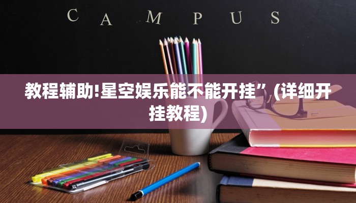教程辅助!星空娱乐能不能开挂”(详细开挂教程)