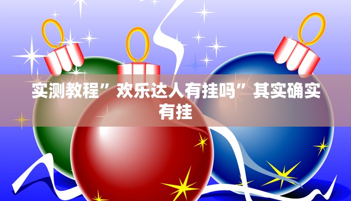 实测教程”欢乐达人有挂吗”其实确实有挂