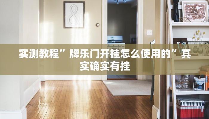 实测教程”牌乐门开挂怎么使用的”其实确实有挂
