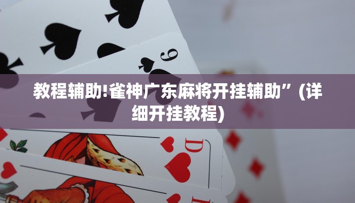 教程辅助!雀神广东麻将开挂辅助”(详细开挂教程)