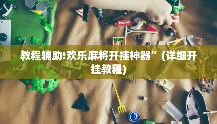 教程辅助!欢乐麻将开挂神器”(详细开挂教程)