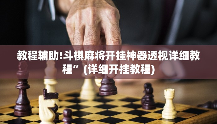 教程辅助!斗棋麻将开挂神器透视详细教程”(详细开挂教程)