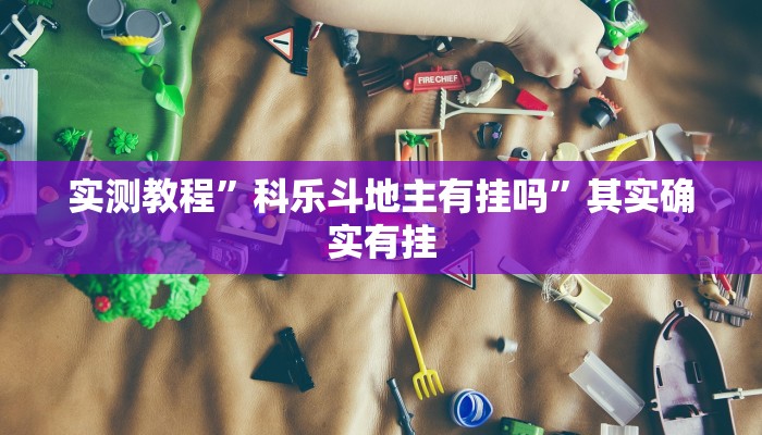 实测教程”科乐斗地主有挂吗”其实确实有挂