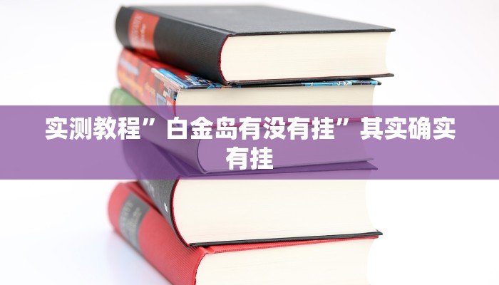 实测教程”白金岛有没有挂”其实确实有挂