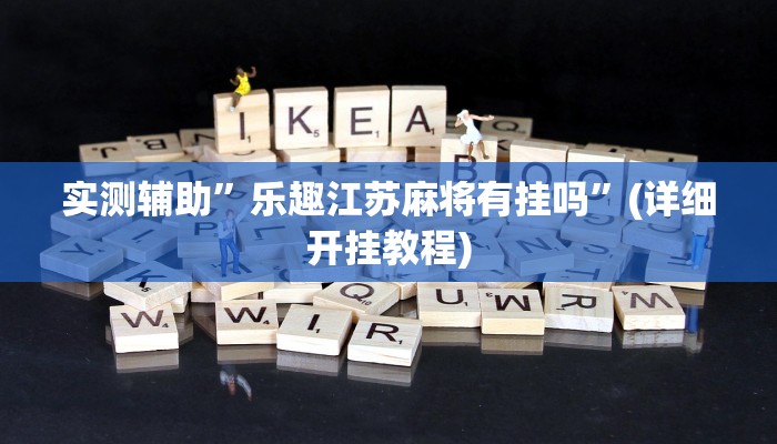 实测辅助”乐趣江苏麻将有挂吗”(详细开挂教程)