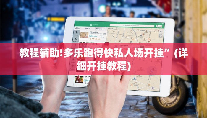 教程辅助!多乐跑得快私人场开挂”(详细开挂教程)