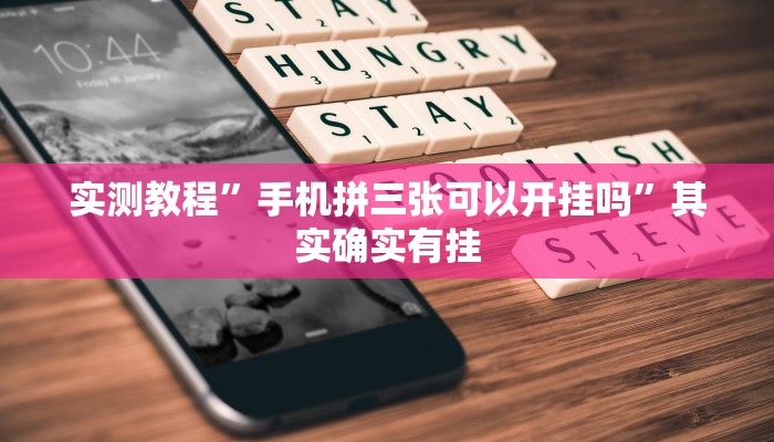 实测教程”手机拼三张可以开挂吗”其实确实有挂