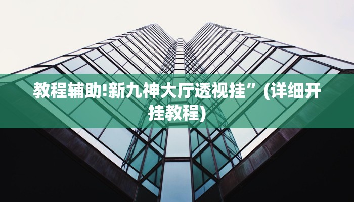 教程辅助!新九神大厅透视挂”(详细开挂教程)