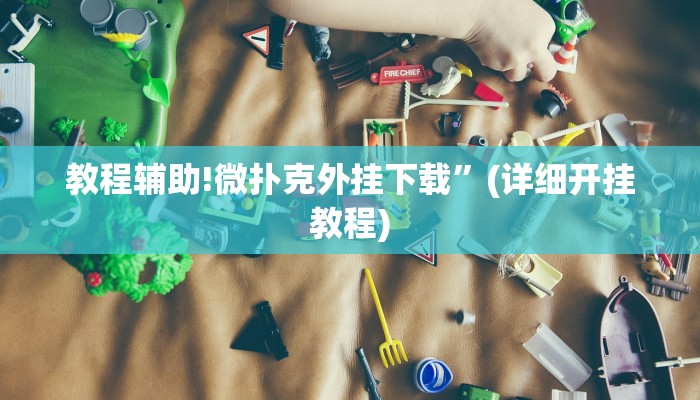教程辅助!微扑克外挂下载”(详细开挂教程)